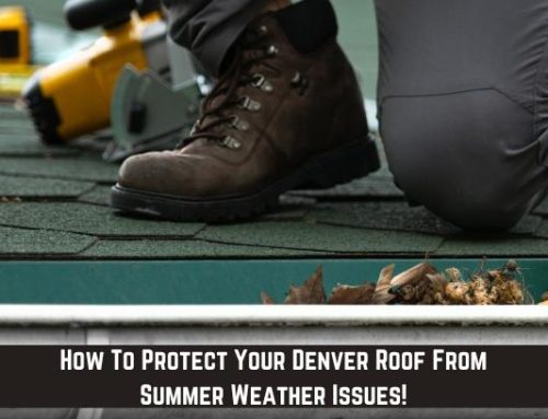 How To Protect Your Denver Roof From Summer Weather Issues!