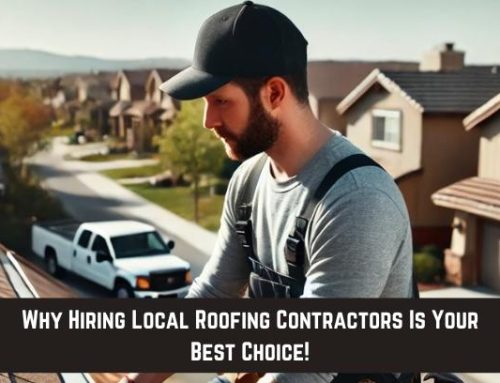 Why Hiring Local Roofing Contractors Is Your Best Choice!