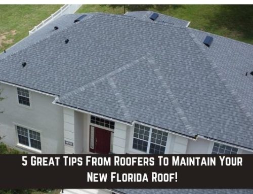 5 Great Tips From Roofers To Maintain Your New Florida Roof!