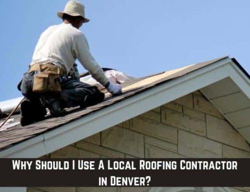 Why Should I Use A Local Roofing Contractor in Denver?