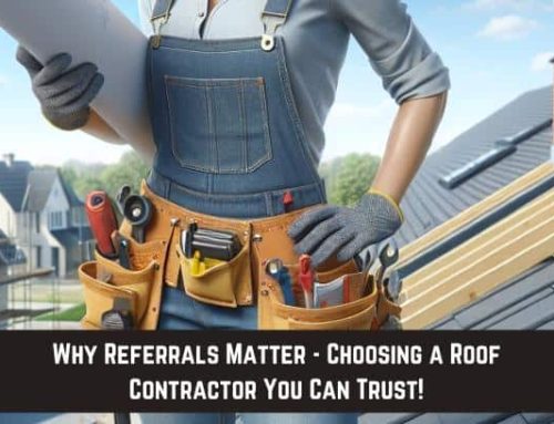 Why Referrals Matter – Choosing a Roof Contractor You Can Trust!