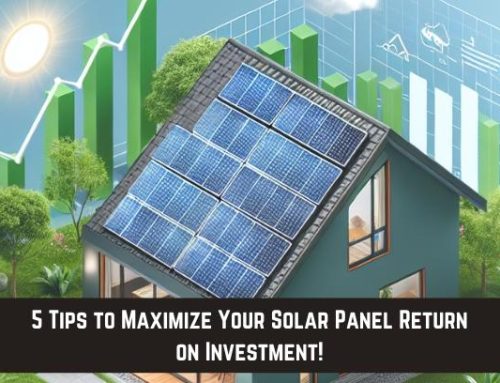 5 Tips to Maximize Your Solar Panel Return on Investment!