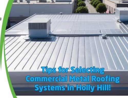 Tips for Selecting Commercial Metal Roofing Systems in Holly Hill!